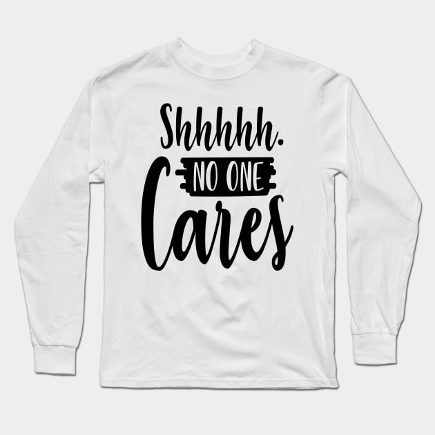 Shhhhh No One Cares Long Sleeve T-Shirt by Rise And Design